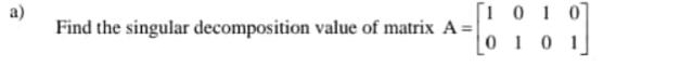 Solved a) ﻿Find the singular decomposition value of matrix | Chegg.com