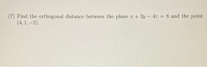 Solved (7) Find the orthogonal distance between the plane x | Chegg.com