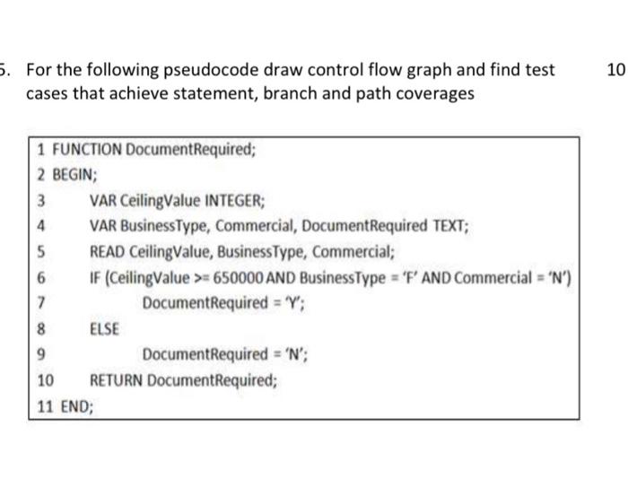 For the following pseudocode draw control flow graph and find test cases that achieve statement, branch and path coverages