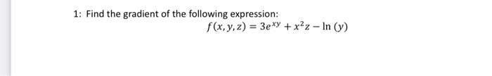 1: Find the gradient of the following expression: \[ f(x, y, z)=3 e^{x y}+x^{2} z-\ln (y) \]