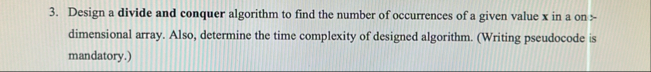 Solved Design a divide and conquer algorithm to find the | Chegg.com