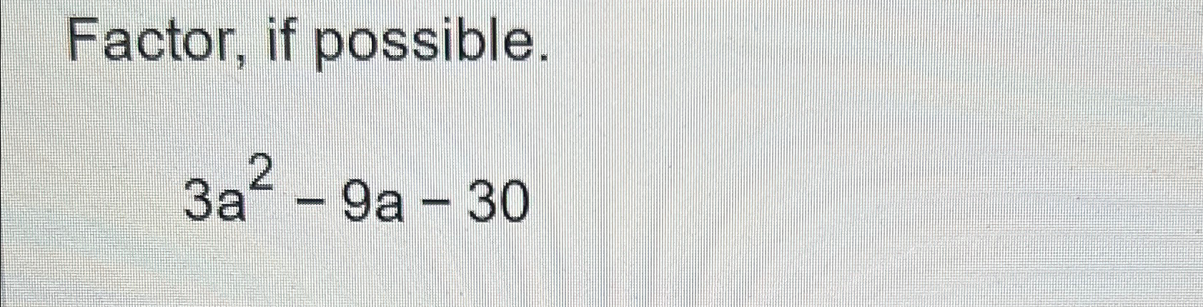 Solved Factor, if possible.3a2-9a-30 | Chegg.com