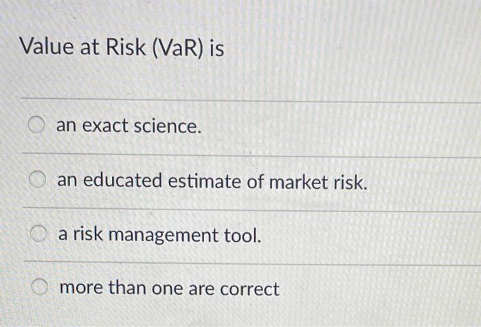 Solved Value at Risk (VaR) is an exact science. O an | Chegg.com