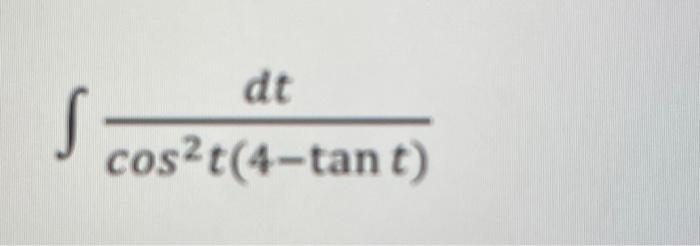 Solved S Dt /cos²(t)(4-tan(t)) | Chegg.com