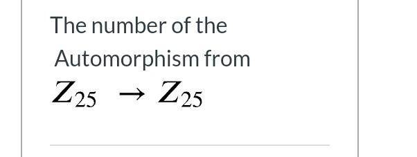 Solved The Number Of The Automorphism From Z25 → Z25 1869