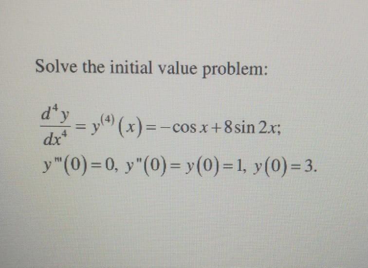 Solve the initial value problem: \[ \begin{array}{l} \frac{d^{4} y}{d x^{4}}=y^{(4)}(x)=-\cos x+8 \sin 2 x \\ y^{\prime \prim