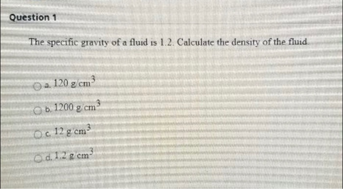 Solved Question 1 The specific gravity of a fluid is 1.2. | Chegg.com