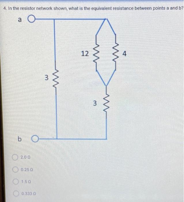 4. In the resistor network shown, what is the equivalent resistance between points a and b
200
0.250
1.50
0.3330