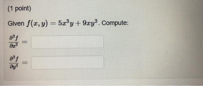 Given \( f(x, y)=5 x^{3} y+9 x y^{2} \) \( \frac{\partial^{2} f}{\partial x^{2}}= \) \[ \frac{\partial^{2} f}{\partial y^{2}}