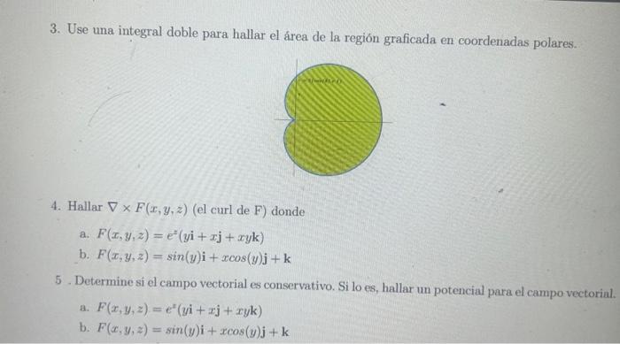 3. Use una integral doble para hallar el área de la región graficada en coordenadas polares. 4. Hallar \( \nabla \times F(x,