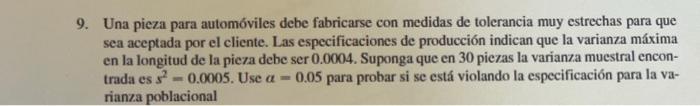 9. Una pieza para automóviles debe fabricarse con medidas de tolerancia muy estrechas para que sea aceptada por el cliente. L