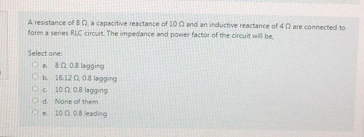 Solved A resistance of 8Ω, a capacitive reactance of 10Ω and | Chegg.com