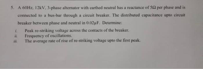 Solved 5. A 60Hz, 12kV. 3-phase alternator with earthed | Chegg.com