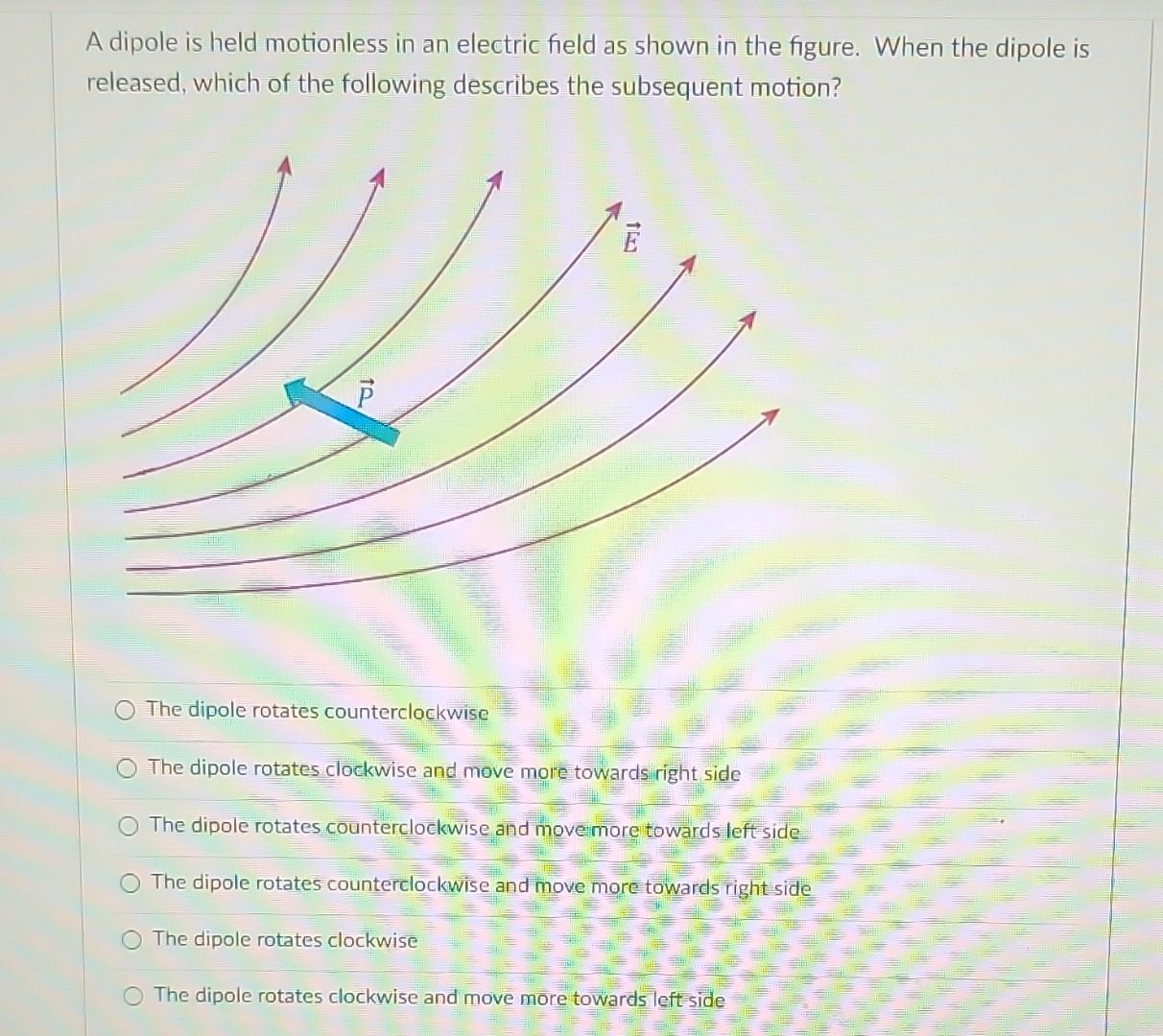 Solved A dipole is held motionless in an electric field as | Chegg.com