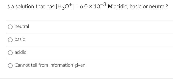 Solved Is A Solution That Has [H3O+]=6.0×10−3M Acidic, Basic | Chegg.com