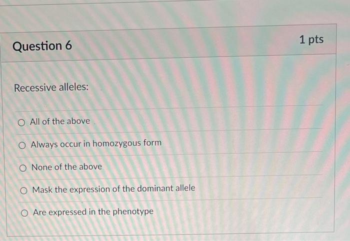 Solved 1 pts Question 6 Recessive alleles: O All of the | Chegg.com