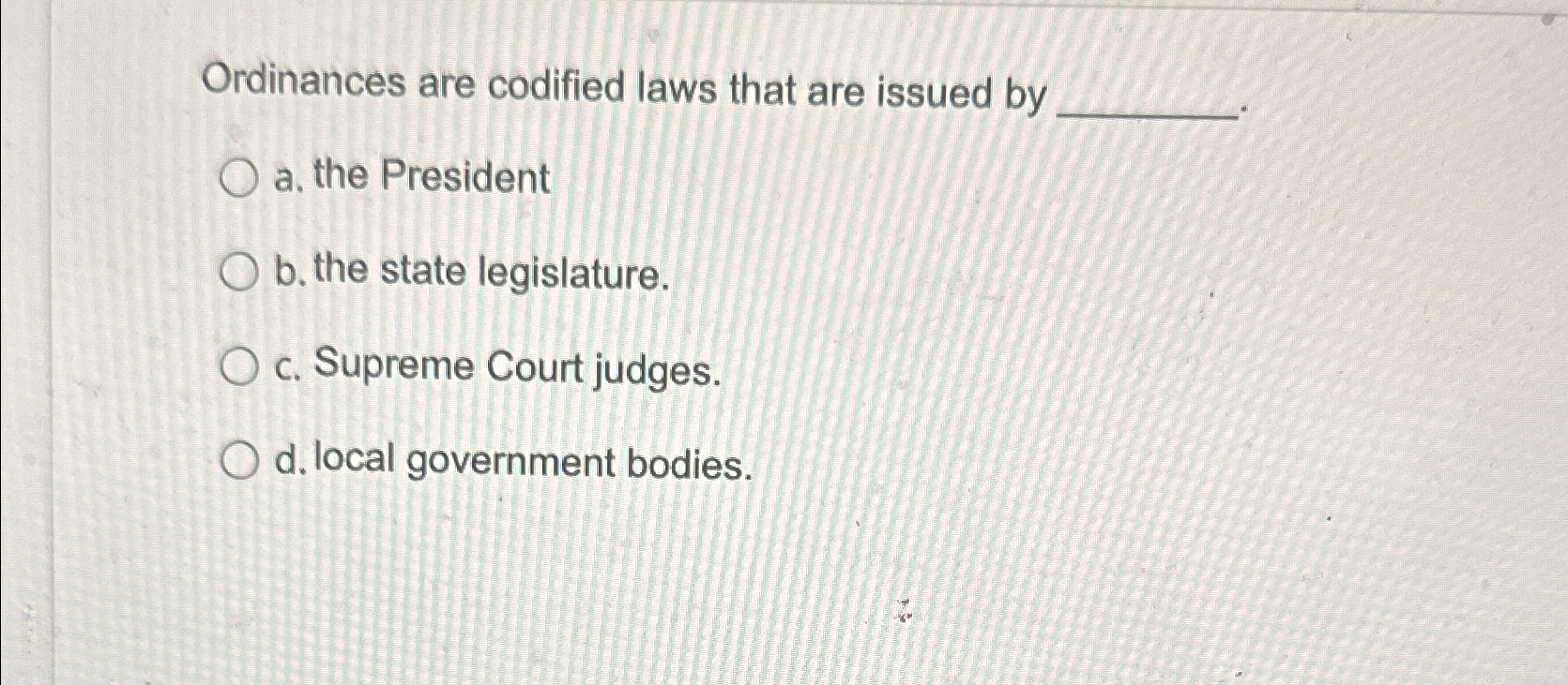 Solved Ordinances are codified laws that are issued bya. | Chegg.com