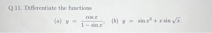 Q.11. Differentiate the functions (a) \( y=\frac{\cos x}{1-\sin x} \), (b) \( y=\sin x^{2}+x \sin \sqrt{x} \).