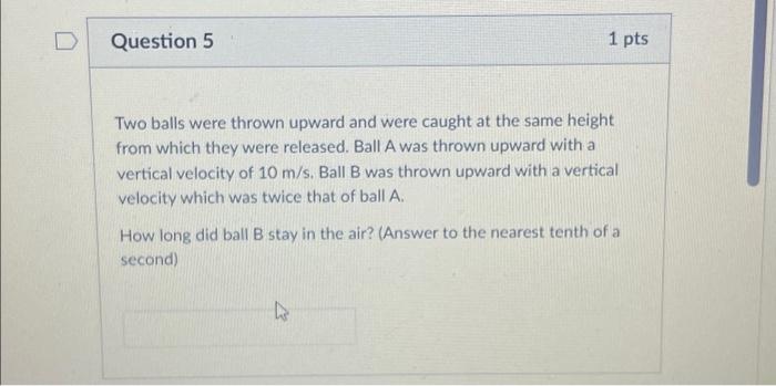 Question 5 Two Balls Were Thrown Upward And Were | Chegg.com