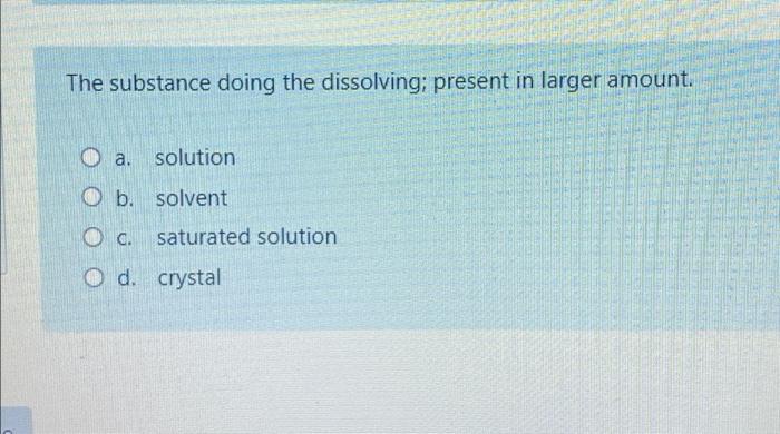 Solved The substance doing the dissolving; present in larger | Chegg.com