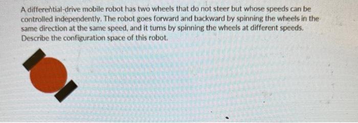 Solved A differential-drive mobile robot has two wheels that | Chegg.com