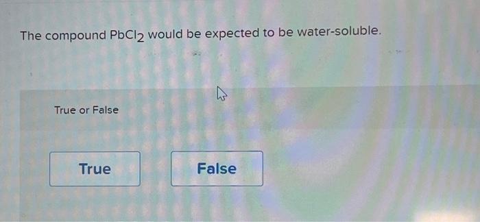 Solved The compound PbCl2 would be expected to be | Chegg.com