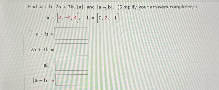 Solved Find a+b,2a+3b,∣a∣, and ∣a−b∣. (Simplify your answers | Chegg.com