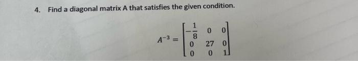 Solved 4. Find a diagonal matrix A that satisfies the given | Chegg.com