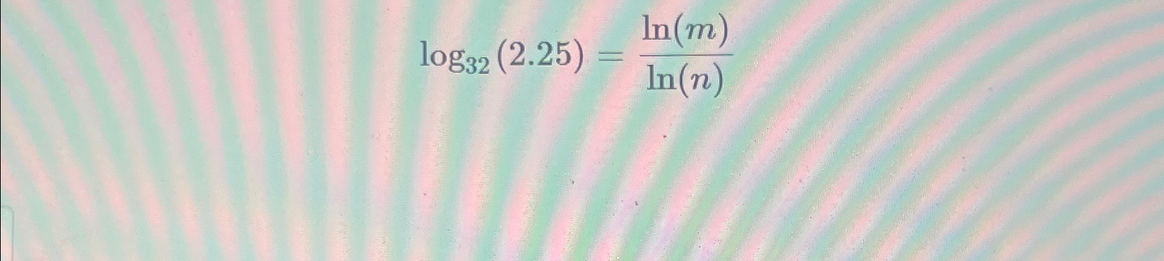 Solved log32(2.25)=ln(m)ln(n)Solve for m. ﻿Solve for n. | Chegg.com