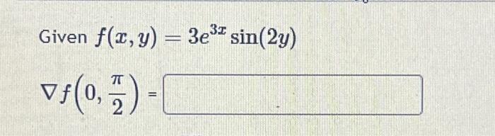 Given \( f(x, y)=3 e^{3 x} \sin (2 y) \) \( \nabla f\left(0, \frac{\pi}{2}\right)= \)