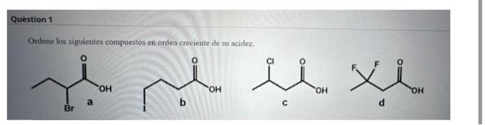 Ordene los siguientes compuestos en orden creciente de su acidez. a c d