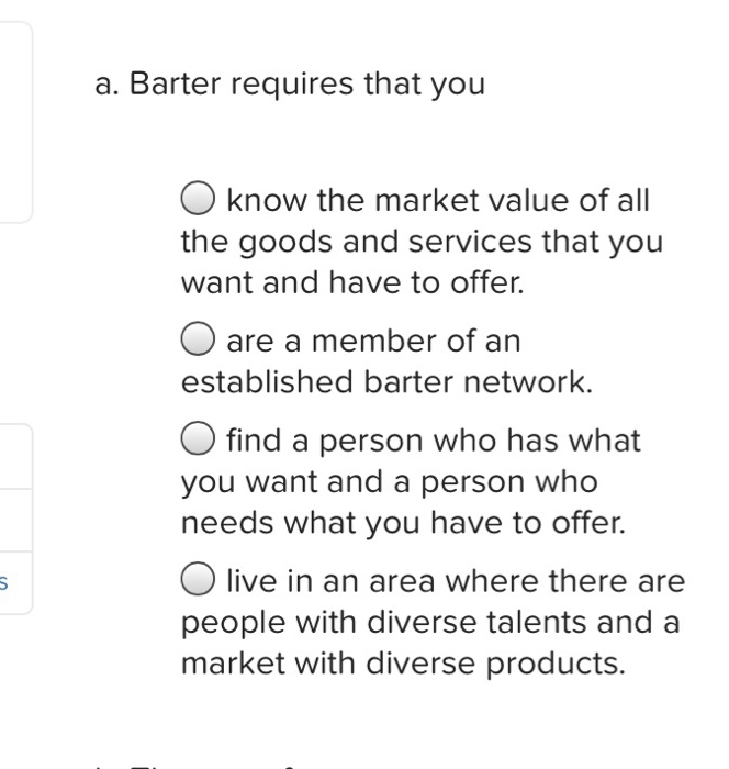 Solved a. Barter requires that you O know the market value