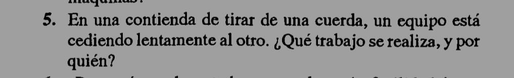 En una contienda de tirar de una cuerda, un equipo está cediendo lentamente al otro. ¿Qué trabajo se realiza, y por quién?