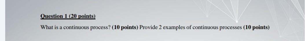 Solved Question 1 ( 20 points) What is a continuous process? | Chegg.com
