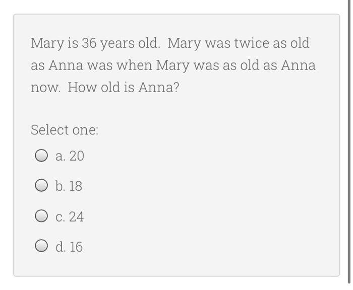 Solved Mary is 36 years old. Mary was twice as old as Anna