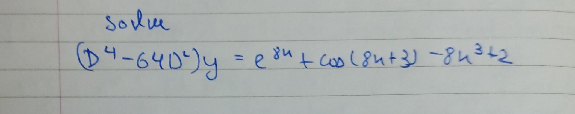 \( \left.D^{4}-64 D^{2}\right) y=e^{8 n}+\cos (8 n+3)-8 n^{3}+2 \)