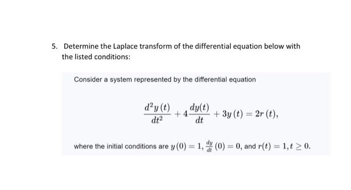 Determine the Laplace transform of the differential equation below with the listed conditions:
Consider a system represented