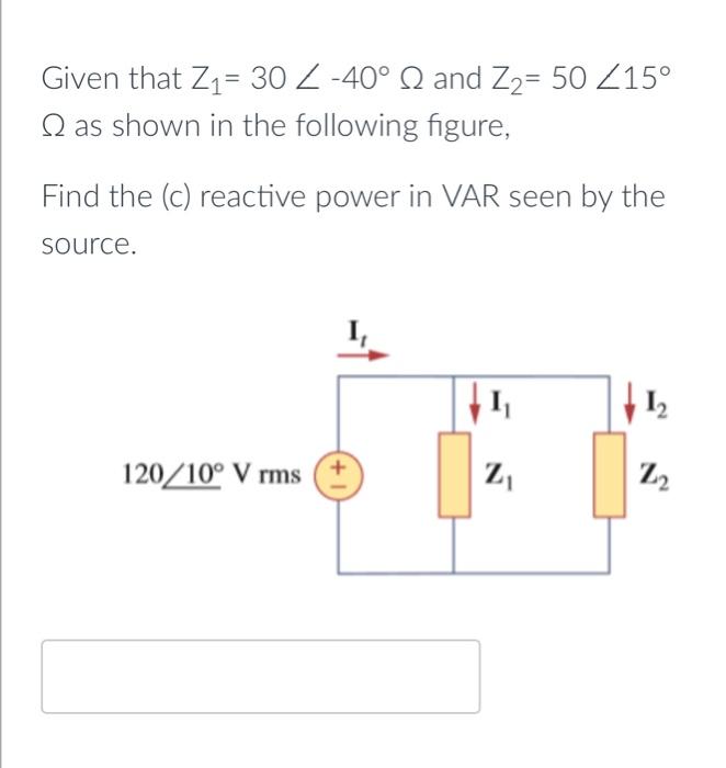 Solved Q 1) Given that Z1=30∠(−40∘)Ω and Z2=50∠15∘Ω, find | Chegg.com