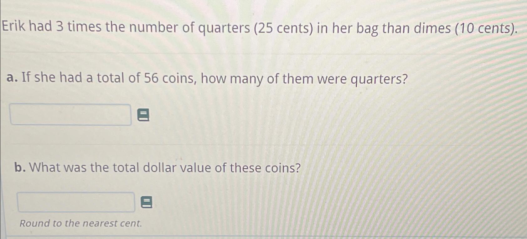 Solved Erik had 3 ﻿times the number of quarters ( 25 ﻿cents) | Chegg.com