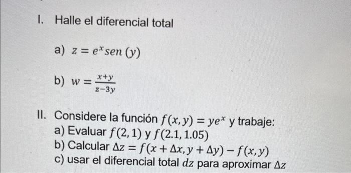 I. Halle el diferencial total a) \( z=e^{x} \operatorname{sen}(y) \) b) \( w=\frac{x+y}{z-3 y} \) II. Considere la función \(