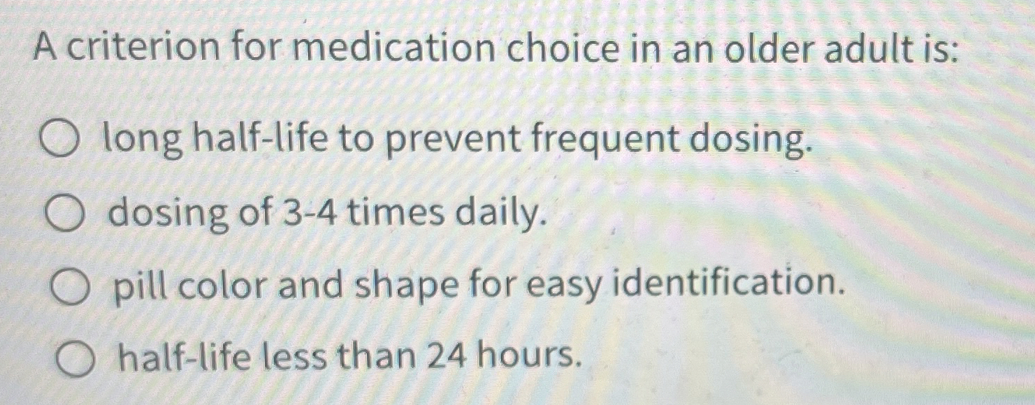 Solved A criterion for medication choice in an older adult | Chegg.com