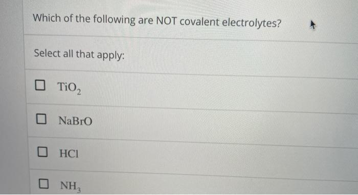 solved-which-of-the-following-are-not-covalent-electrolytes-chegg