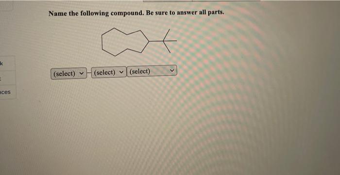 Solved Name the following compound. Be sure to answer all | Chegg.com