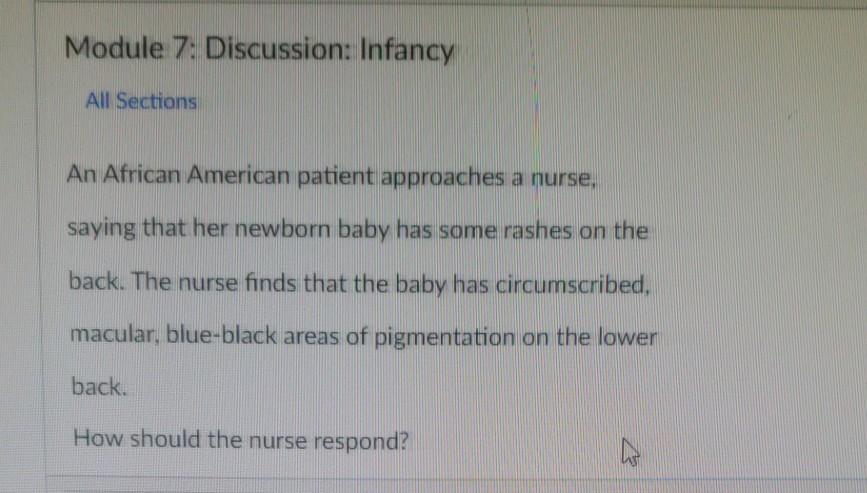 Module 7: Discussion: Infancy All Sections An African American patient approaches a nurse, saying that her newborn baby has s