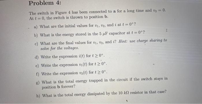 Solved Figure 4: Circuit for Problem 4The switch in Figure 4 | Chegg.com
