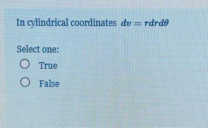 Solved In cylindrical coordinates dv = rdrdo Select one: O | Chegg.com