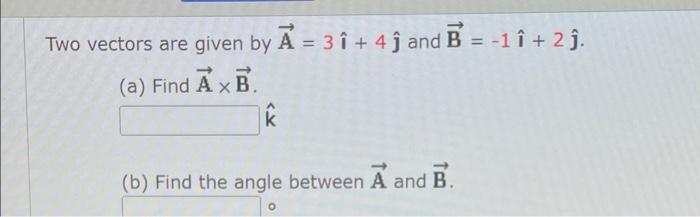 Solved Two Vectors Are Given By A = 3 + 4 And B = -1 + 2 J. | Chegg.com