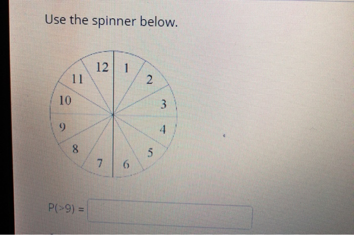 Solved Use the spinner below. 12 1 2 10 3 9 4 8 in 7 6 P(>9) | Chegg.com