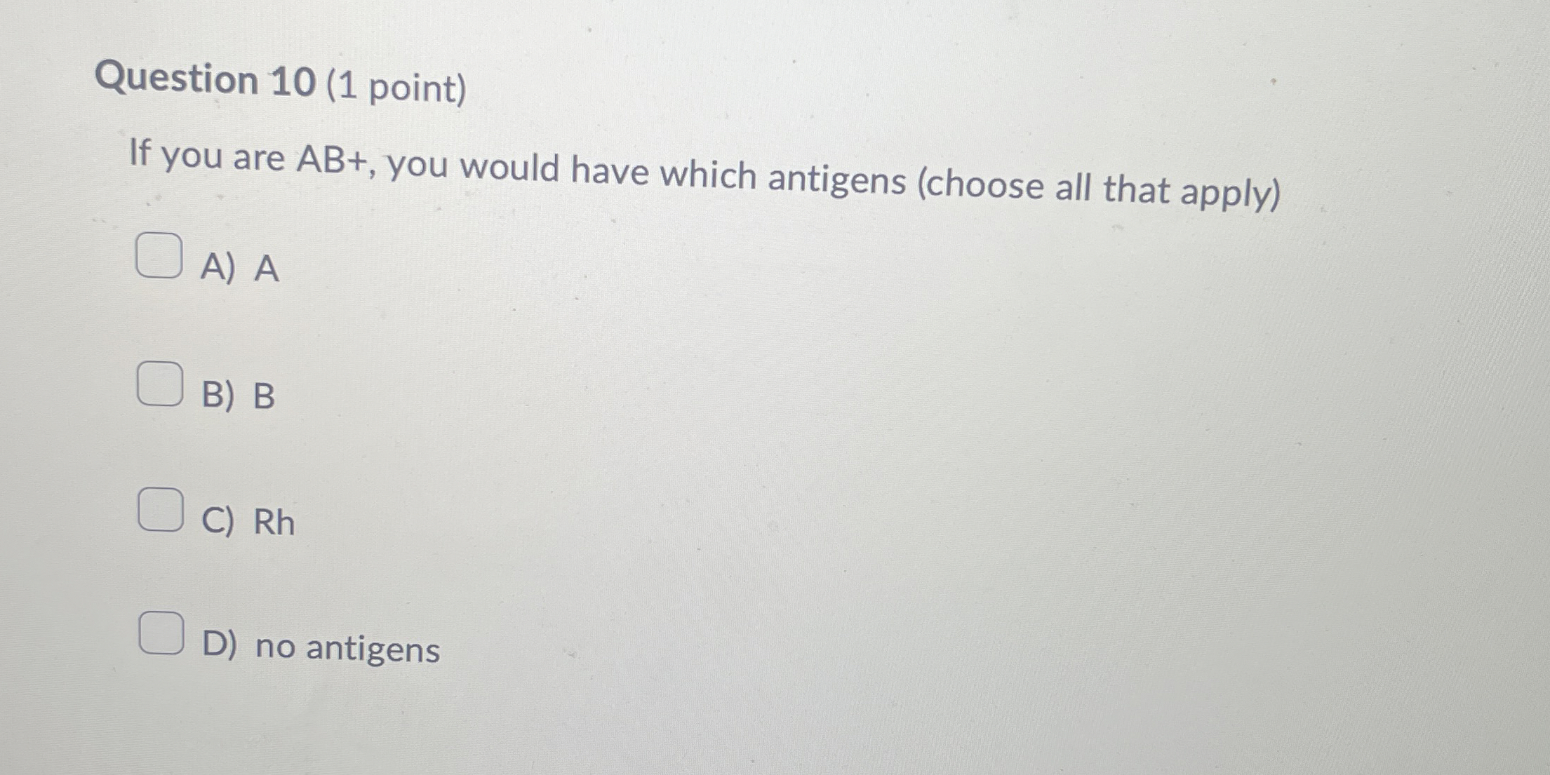 Solved Question 10 (1 ﻿point)If you are AB+, ﻿you would have