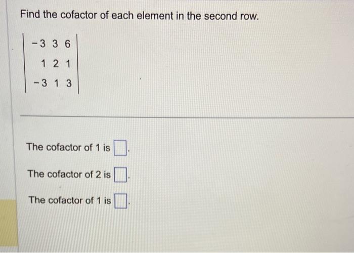 Solved Find the cofactor of each element in the second row